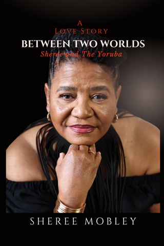 BETWEEN TWO WORLDS - A LOVE STORY: Sheree and The Yoruba