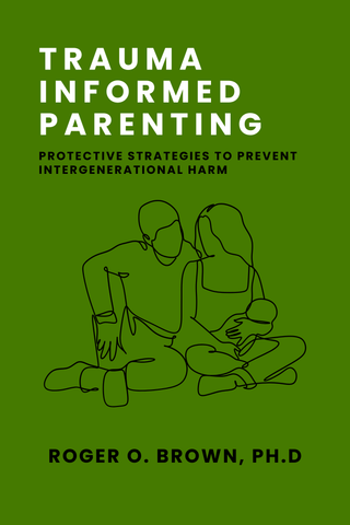 Trauma Informed Parenting: Protective Strategies to Prevent Intergenerational Harm