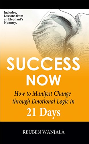 SUCCESS NOW: How to Manifest Change Through, Emotional-Logic in 21 DAYS
