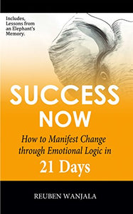 SUCCESS NOW: How to Manifest Change Through, Emotional-Logic in 21 DAYS